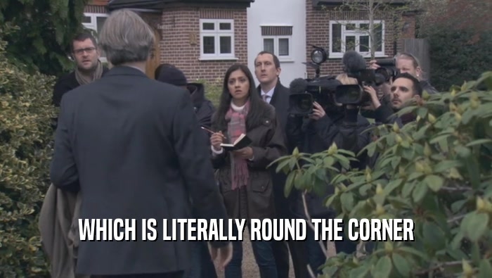 WHICH IS LITERALLY ROUND THE CORNER  