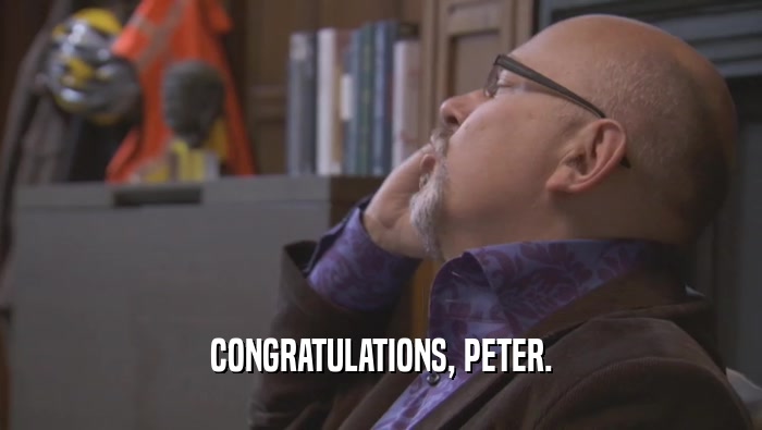 CONGRATULATIONS, PETER.  