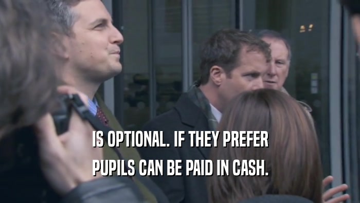IS OPTIONAL. IF THEY PREFER PUPILS CAN BE PAID IN CASH. 