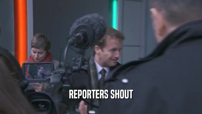 REPORTERS SHOUT  