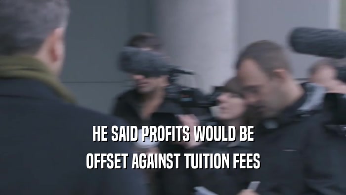 HE SAID PROFITS WOULD BE OFFSET AGAINST TUITION FEES 