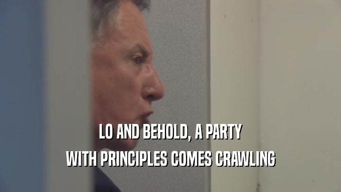 LO AND BEHOLD, A PARTY WITH PRINCIPLES COMES CRAWLING 
