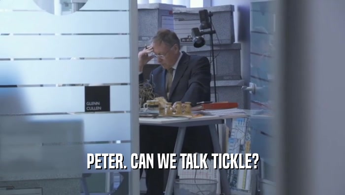 PETER. CAN WE TALK TICKLE?
  