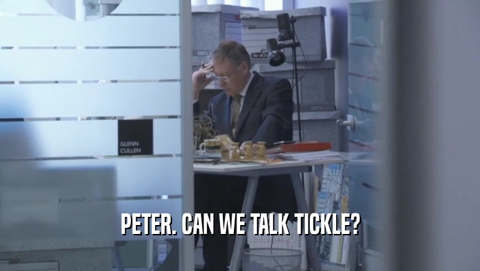 PETER. CAN WE TALK TICKLE?  