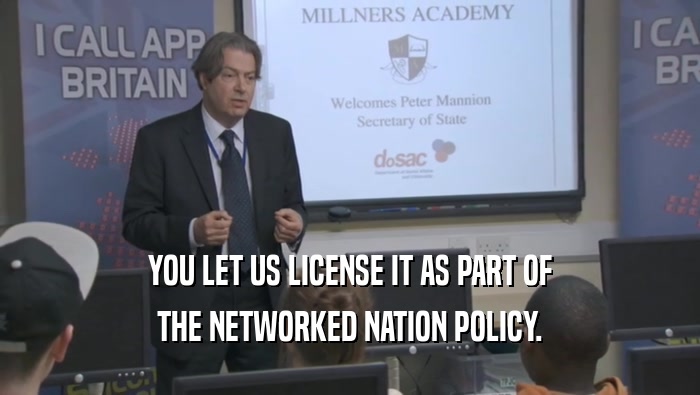 YOU LET US LICENSE IT AS PART OF THE NETWORKED NATION POLICY. 