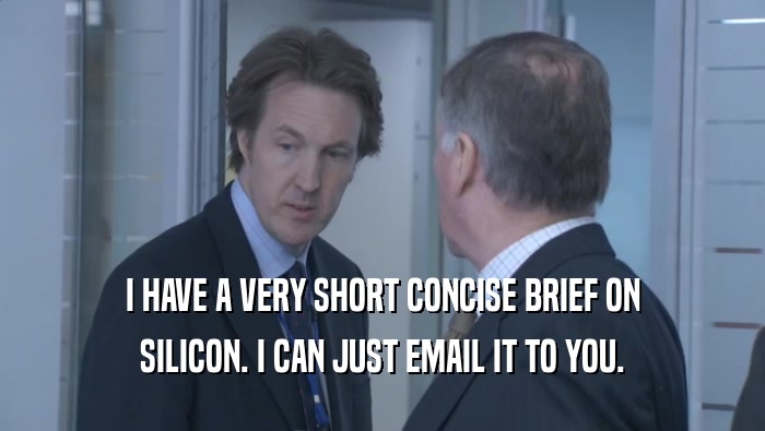 I HAVE A VERY SHORT CONCISE BRIEF ON
 SILICON. I CAN JUST EMAIL IT TO YOU.
 