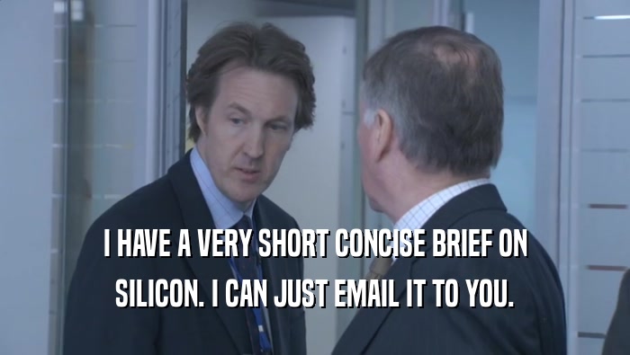 I HAVE A VERY SHORT CONCISE BRIEF ON SILICON. I CAN JUST EMAIL IT TO YOU. 