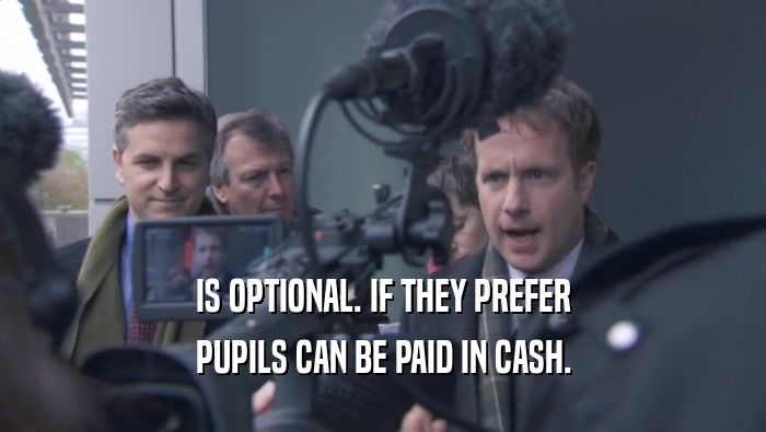 IS OPTIONAL. IF THEY PREFER PUPILS CAN BE PAID IN CASH. 