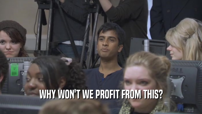 WHY WON'T WE PROFIT FROM THIS?  