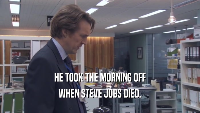 HE TOOK THE MORNING OFF WHEN STEVE JOBS DIED. 