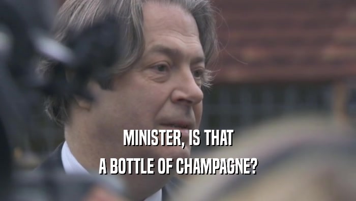 MINISTER, IS THAT A BOTTLE OF CHAMPAGNE? 