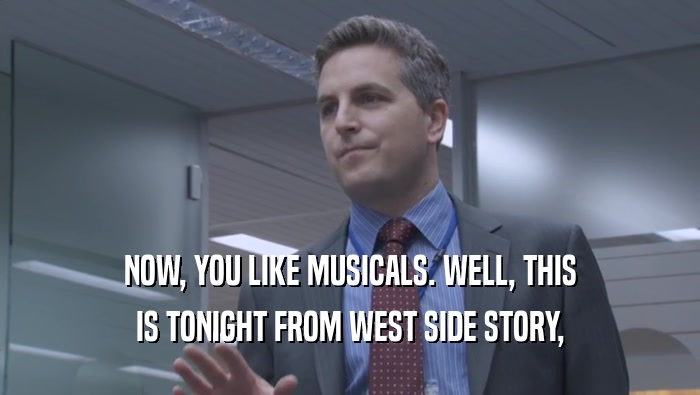 NOW, YOU LIKE MUSICALS. WELL, THIS IS TONIGHT FROM WEST SIDE STORY, 