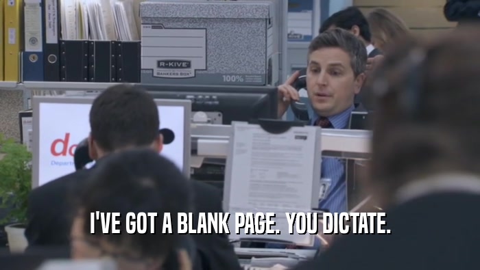 I'VE GOT A BLANK PAGE. YOU DICTATE.  