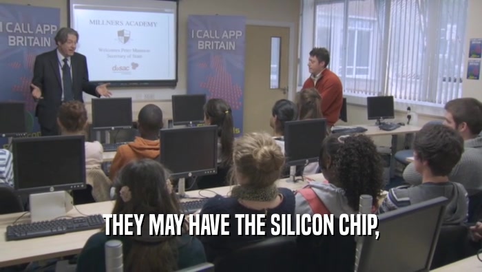 THEY MAY HAVE THE SILICON CHIP,  