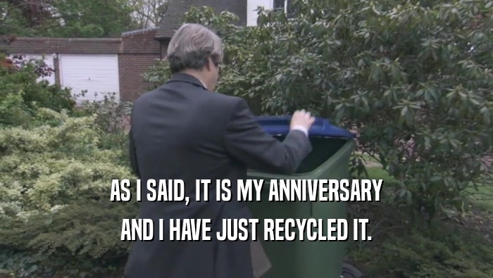 AS I SAID, IT IS MY ANNIVERSARY AND I HAVE JUST RECYCLED IT. 
