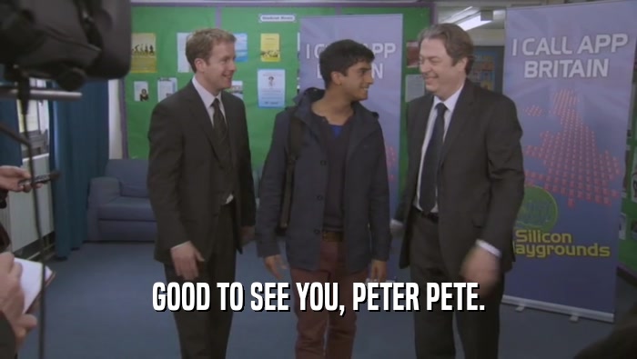 GOOD TO SEE YOU, PETER PETE.  