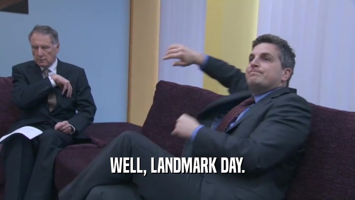 WELL, LANDMARK DAY.  