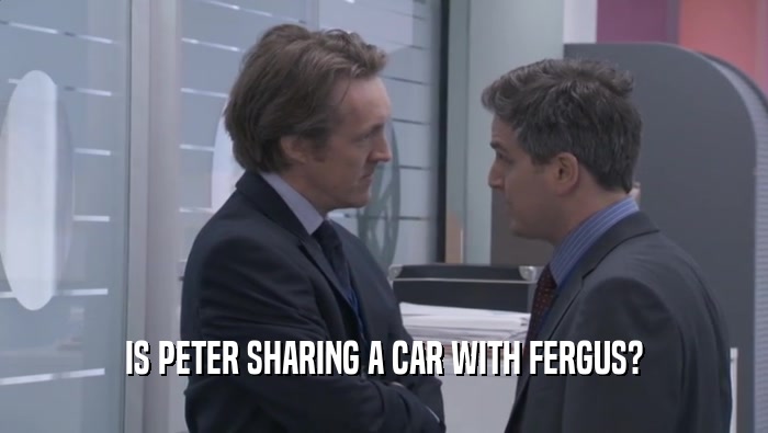 IS PETER SHARING A CAR WITH FERGUS?  