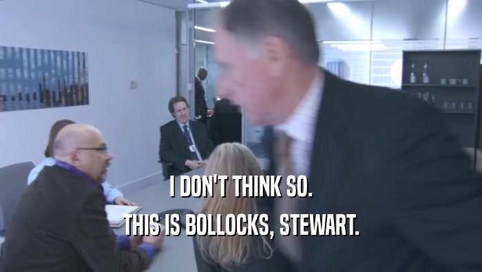 I DON'T THINK SO. THIS IS BOLLOCKS, STEWART. 