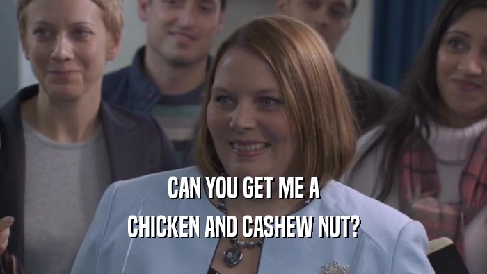 CAN YOU GET ME A CHICKEN AND CASHEW NUT? 