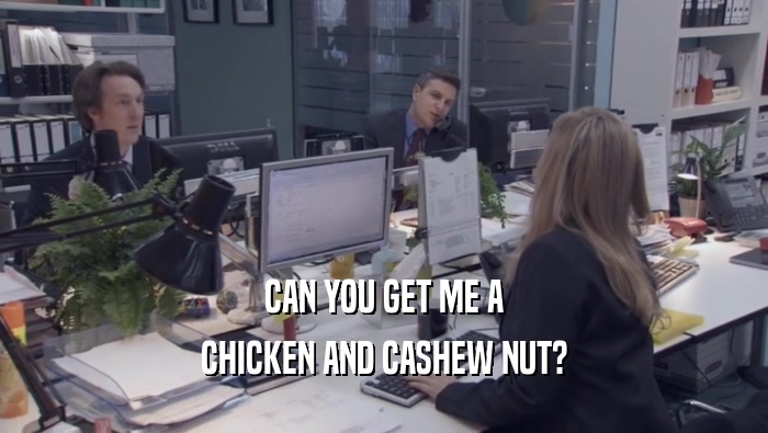 CAN YOU GET ME A CHICKEN AND CASHEW NUT? 