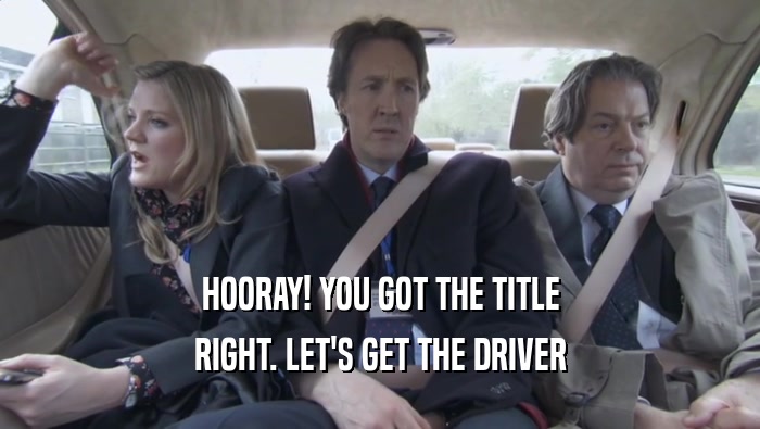 HOORAY! YOU GOT THE TITLE RIGHT. LET'S GET THE DRIVER 