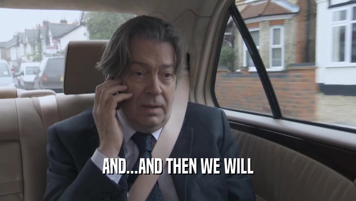 AND...AND THEN WE WILL  