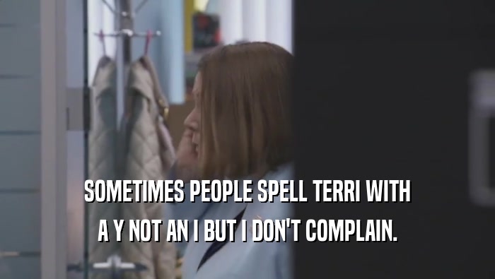 SOMETIMES PEOPLE SPELL TERRI WITH A Y NOT AN I BUT I DON'T COMPLAIN. 