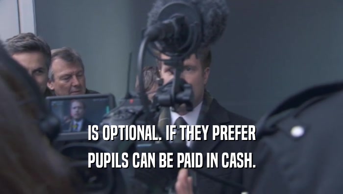 IS OPTIONAL. IF THEY PREFER PUPILS CAN BE PAID IN CASH. 