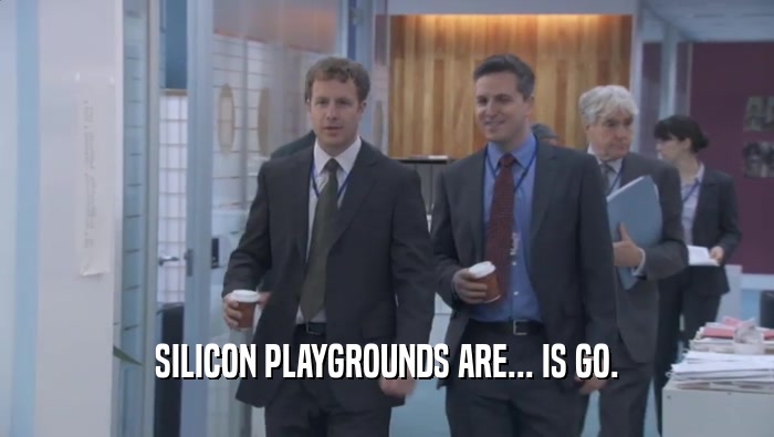SILICON PLAYGROUNDS ARE... IS GO.  