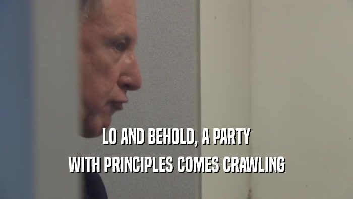 LO AND BEHOLD, A PARTY WITH PRINCIPLES COMES CRAWLING 
