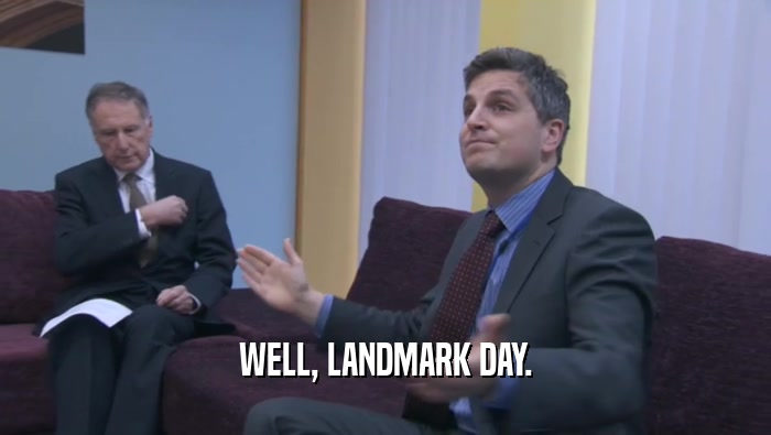 WELL, LANDMARK DAY.  