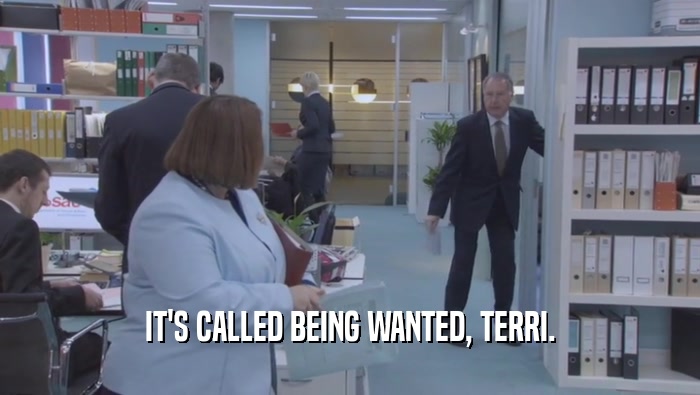 IT'S CALLED BEING WANTED, TERRI.  