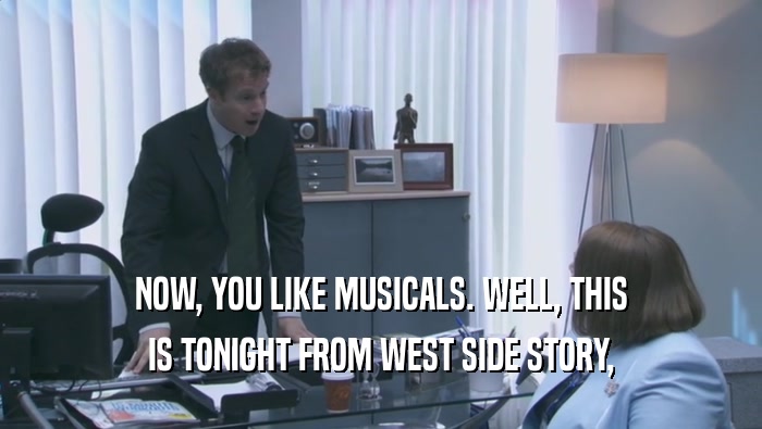 NOW, YOU LIKE MUSICALS. WELL, THIS IS TONIGHT FROM WEST SIDE STORY, 