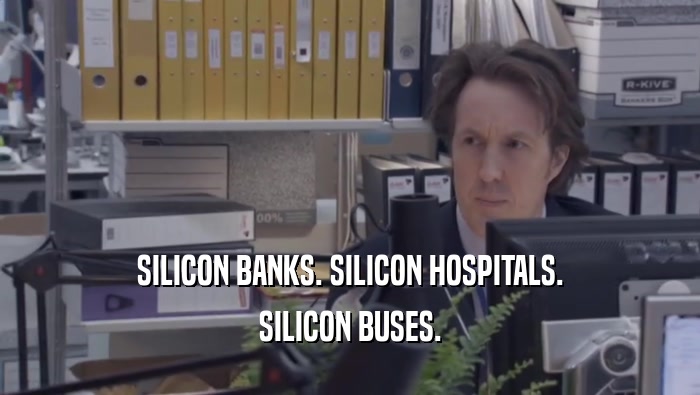 SILICON BANKS. SILICON HOSPITALS. SILICON BUSES. 