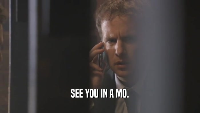 SEE YOU IN A MO.  