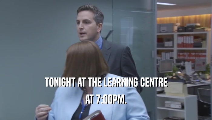 TONIGHT AT THE LEARNING CENTRE AT 7:00PM. 