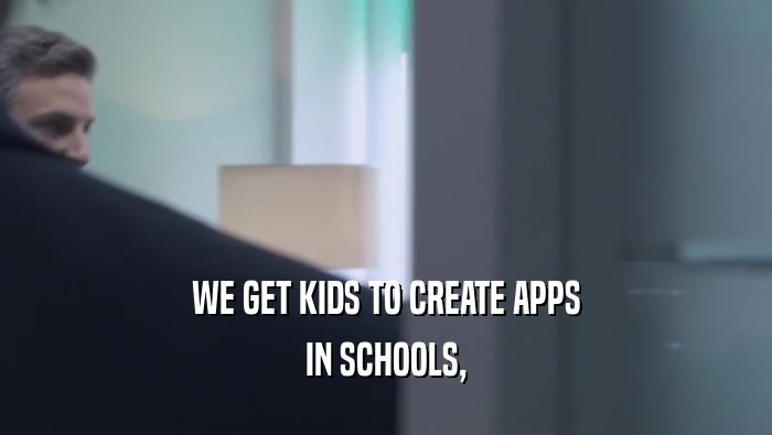 WE GET KIDS TO CREATE APPS IN SCHOOLS, 