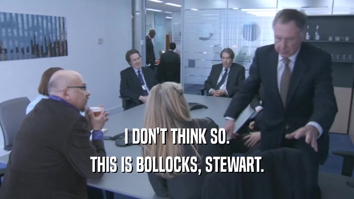 I DON'T THINK SO. THIS IS BOLLOCKS, STEWART. 