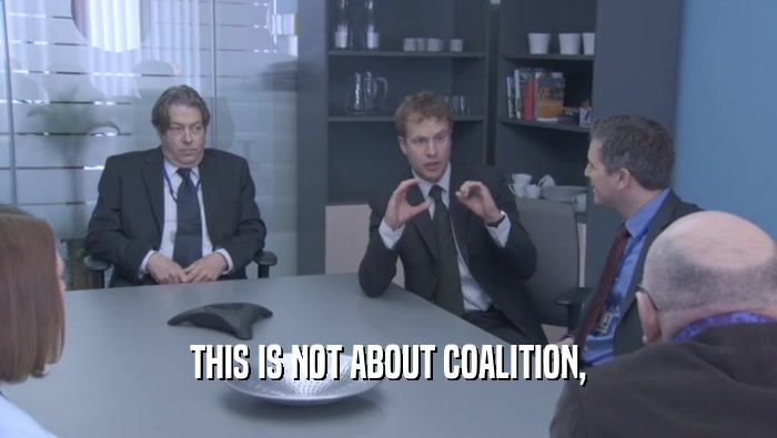 THIS IS NOT ABOUT COALITION,  