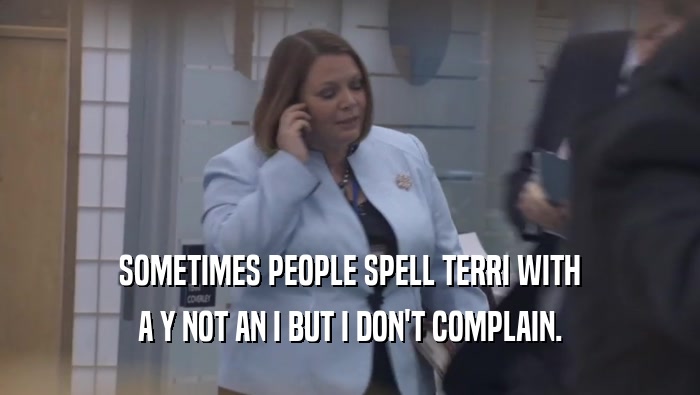 SOMETIMES PEOPLE SPELL TERRI WITH A Y NOT AN I BUT I DON'T COMPLAIN. 