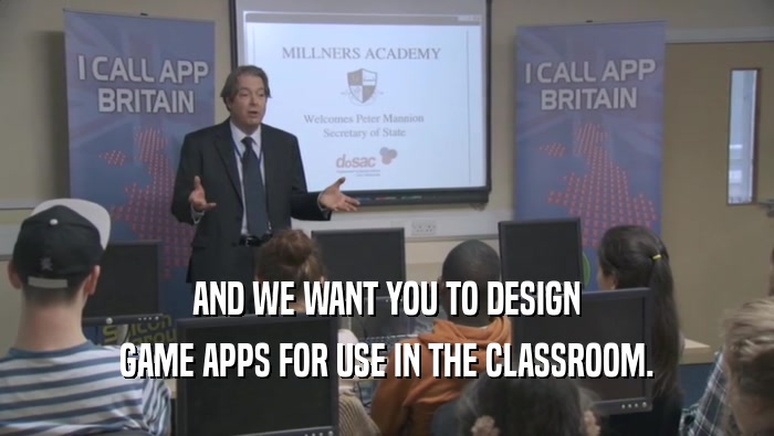 AND WE WANT YOU TO DESIGN GAME APPS FOR USE IN THE CLASSROOM. 