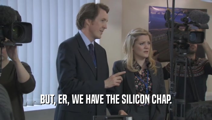 BUT, ER, WE HAVE THE SILICON CHAP.  