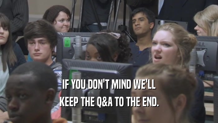 IF YOU DON'T MIND WE'LL KEEP THE Q&A TO THE END. 