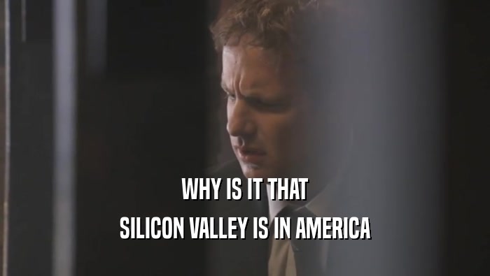 WHY IS IT THAT SILICON VALLEY IS IN AMERICA 