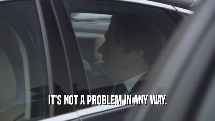 IT'S NOT A PROBLEM IN ANY WAY.  