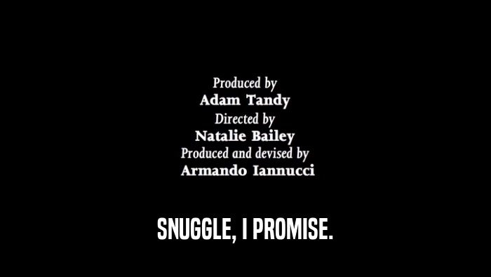 SNUGGLE, I PROMISE.  