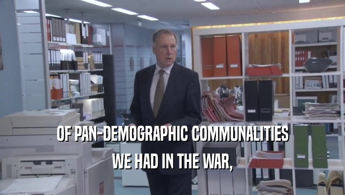 OF PAN-DEMOGRAPHIC COMMUNALITIES WE HAD IN THE WAR, 