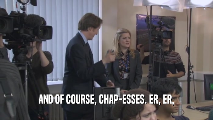 AND OF COURSE, CHAP-ESSES. ER, ER,  