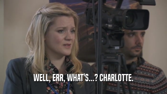 WELL, ERR, WHAT'S...? CHARLOTTE.
  